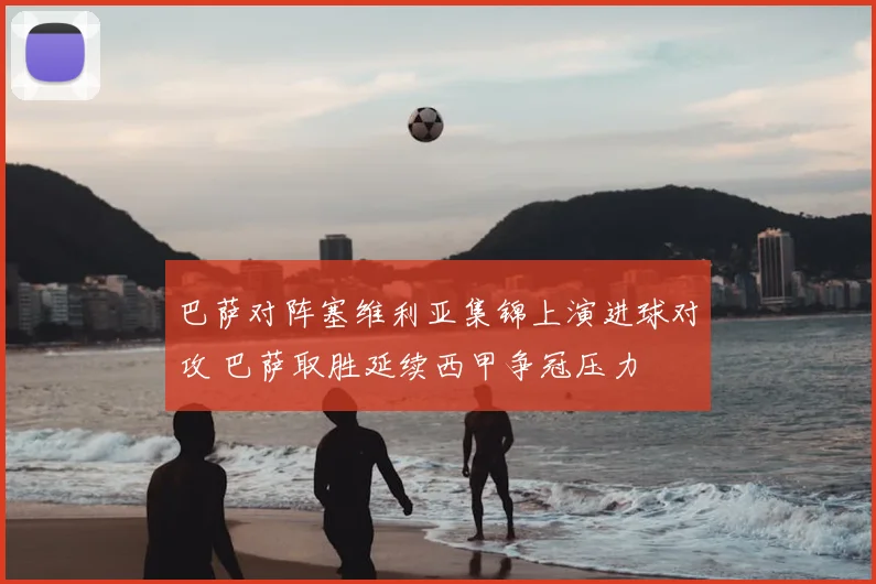 巴萨对阵塞维利亚集锦上演进球对攻 巴萨取胜延续西甲争冠压力