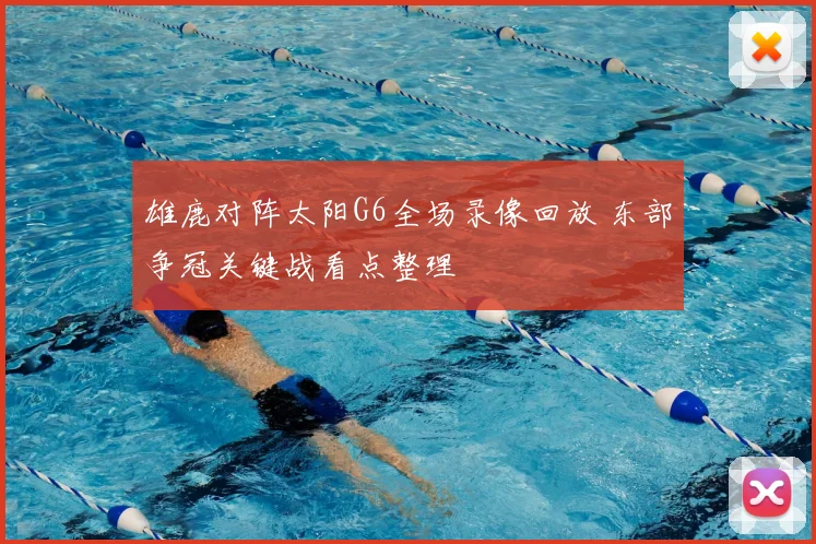 雄鹿对阵太阳G6全场录像回放 东部争冠关键战看点整理