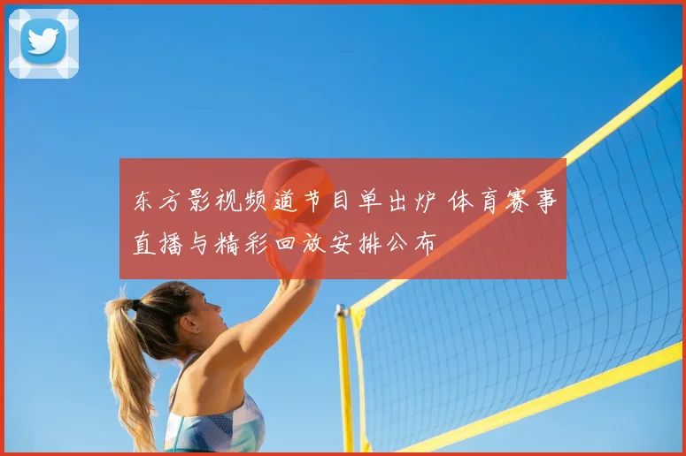 东方影视频道节目单出炉 体育赛事直播与精彩回放安排公布