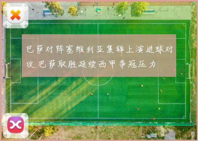 巴萨对阵塞维利亚集锦上演进球对攻 巴萨取胜延续西甲争冠压力