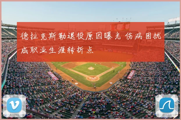 德拉克斯勒退役原因曝光 伤病困扰成职业生涯转折点