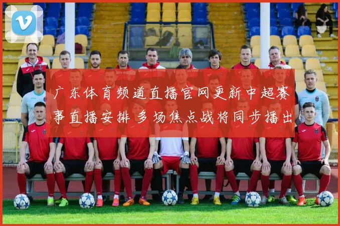 广东体育频道直播官网更新中超赛事直播安排 多场焦点战将同步播出